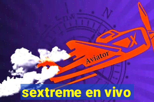 sextreme en vivo